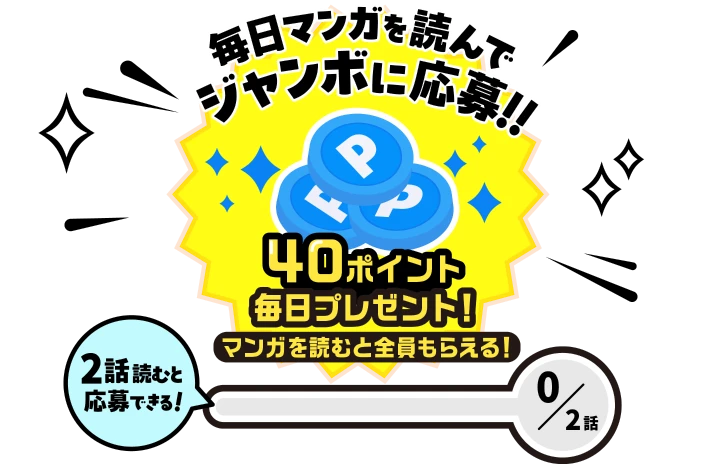 毎日マンガを読んで10万円ジャンボに応募！40ポイント毎日プレゼント！マンガを読むと全員もらえる！2話読むと応募できる！